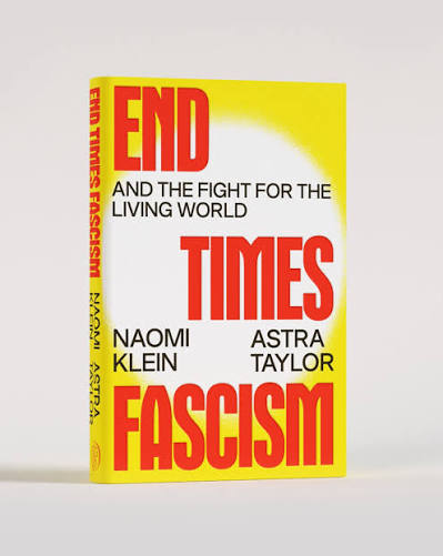 End Times Fascism- And the Fight for the Living World — Naomi Klein and Astra Taylor