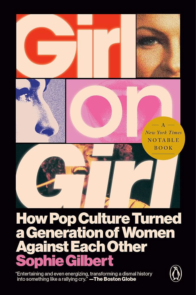 Girl on Girl- How Pop Culture Turned a Generation of Women Against Themselves — Sophie Gilbert